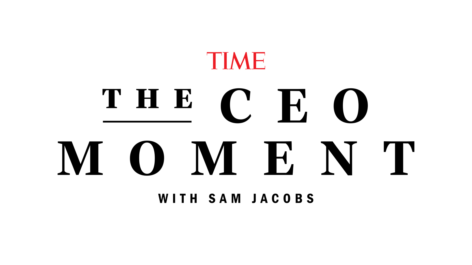 TIME Launches The CEO Moment with Sam Jacobs, Expanding Its Coverage of Business Leadership with a New Video Interview Series TIME Launches The CEO Moment with Sam Jacobs, Expanding Its Coverage of Business Leadership with a New Video Interview Series