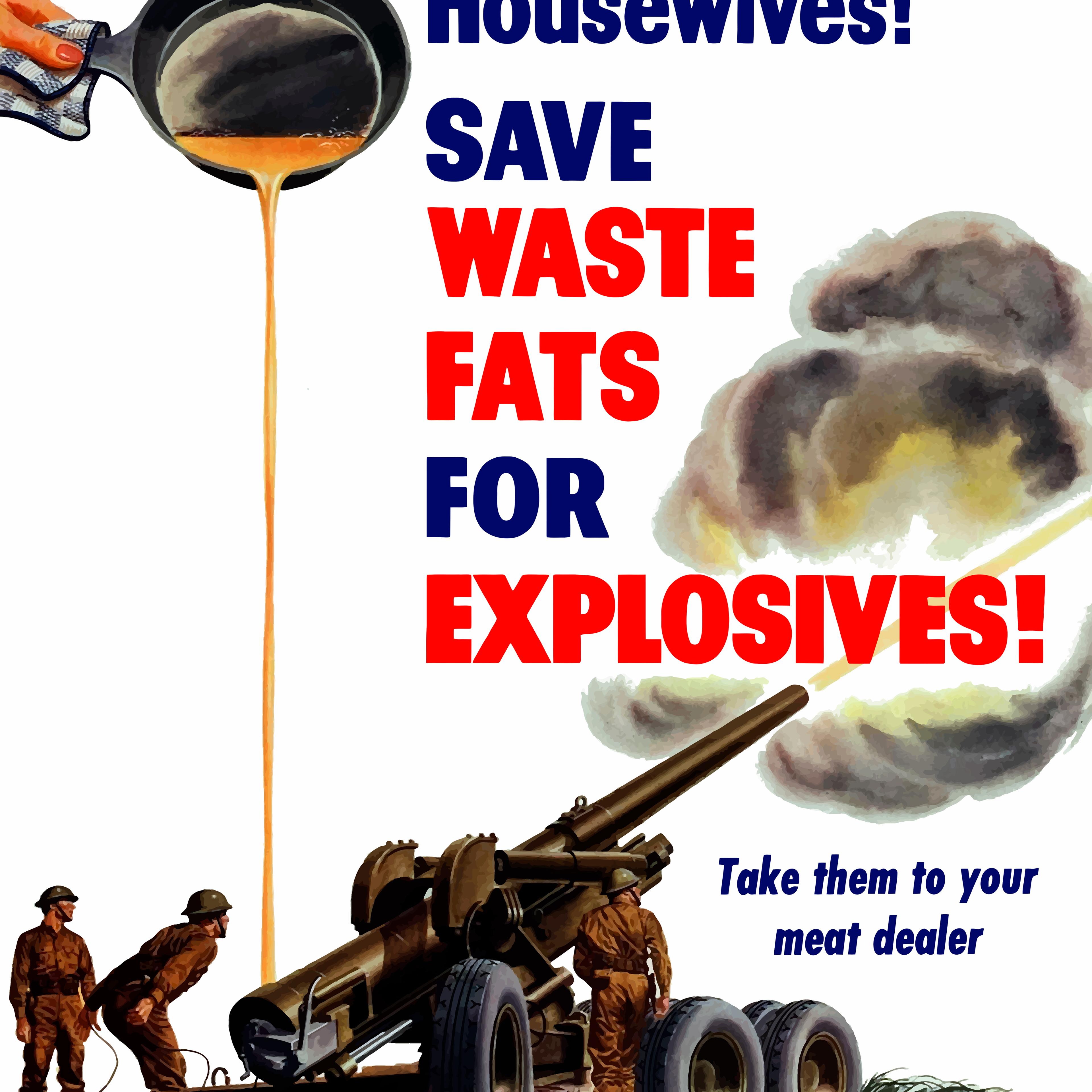 Vintage World War II poster of grease from a frying pan being poured into a firing artillery gun. It reads, Housewives! Save waste fats for explosives! Take them your meat dealer.