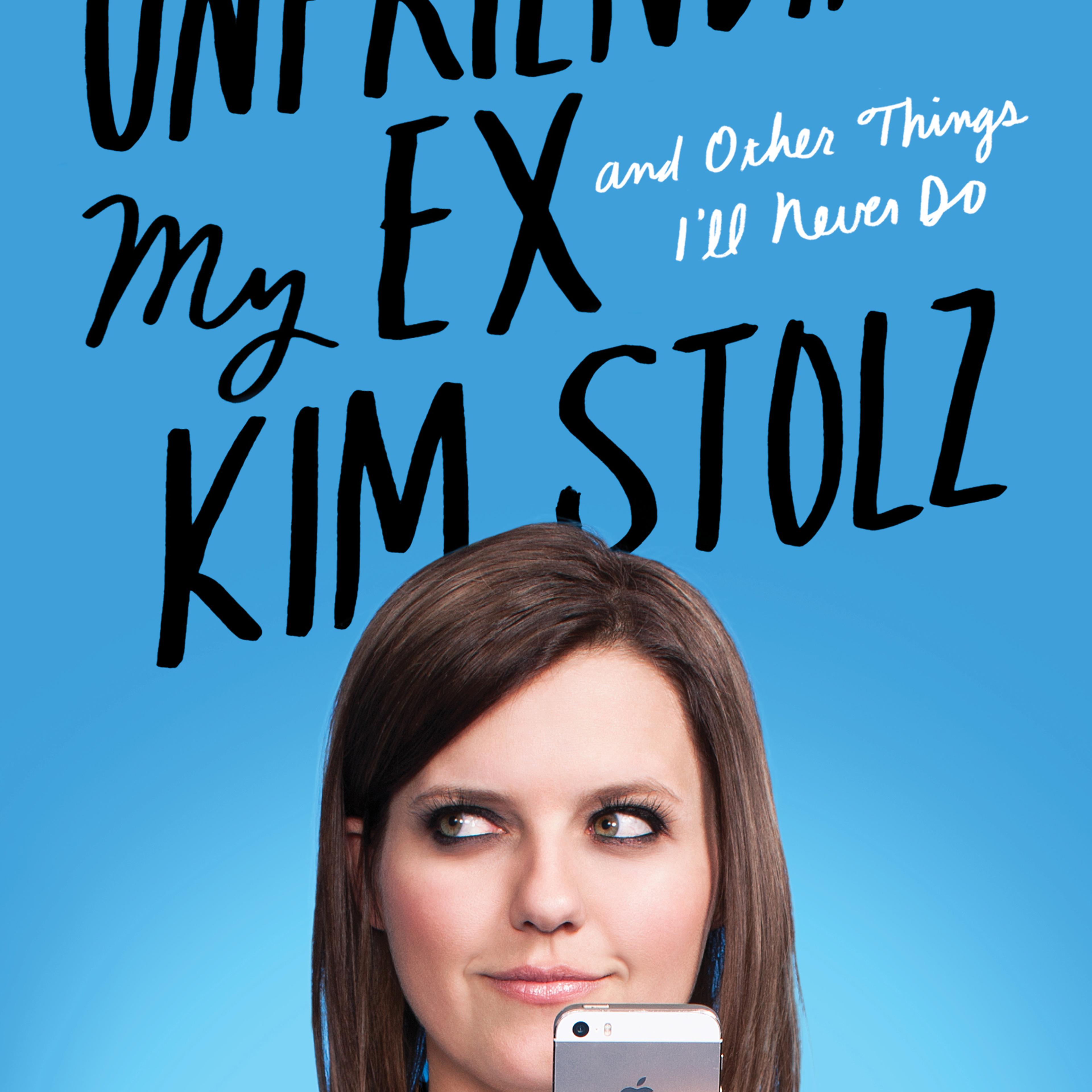 Unfriending My Ex (And Other Things I'll Never Do) by Kim Stolz