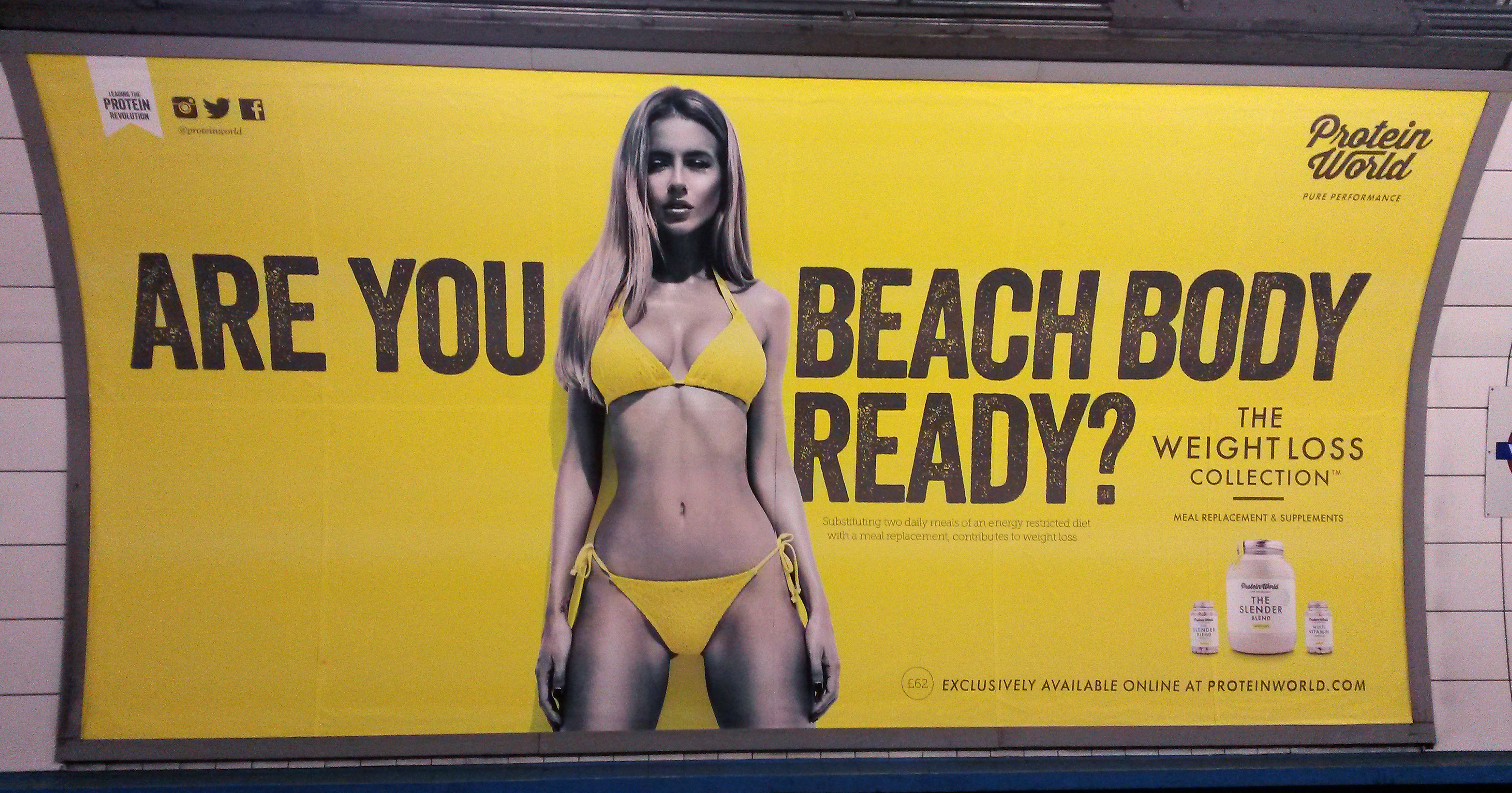 a Protein World advert displayed in an underground station in London which says "Are you beach body ready?" as a petition calling for its removal gathers tens of thousands of signatures.