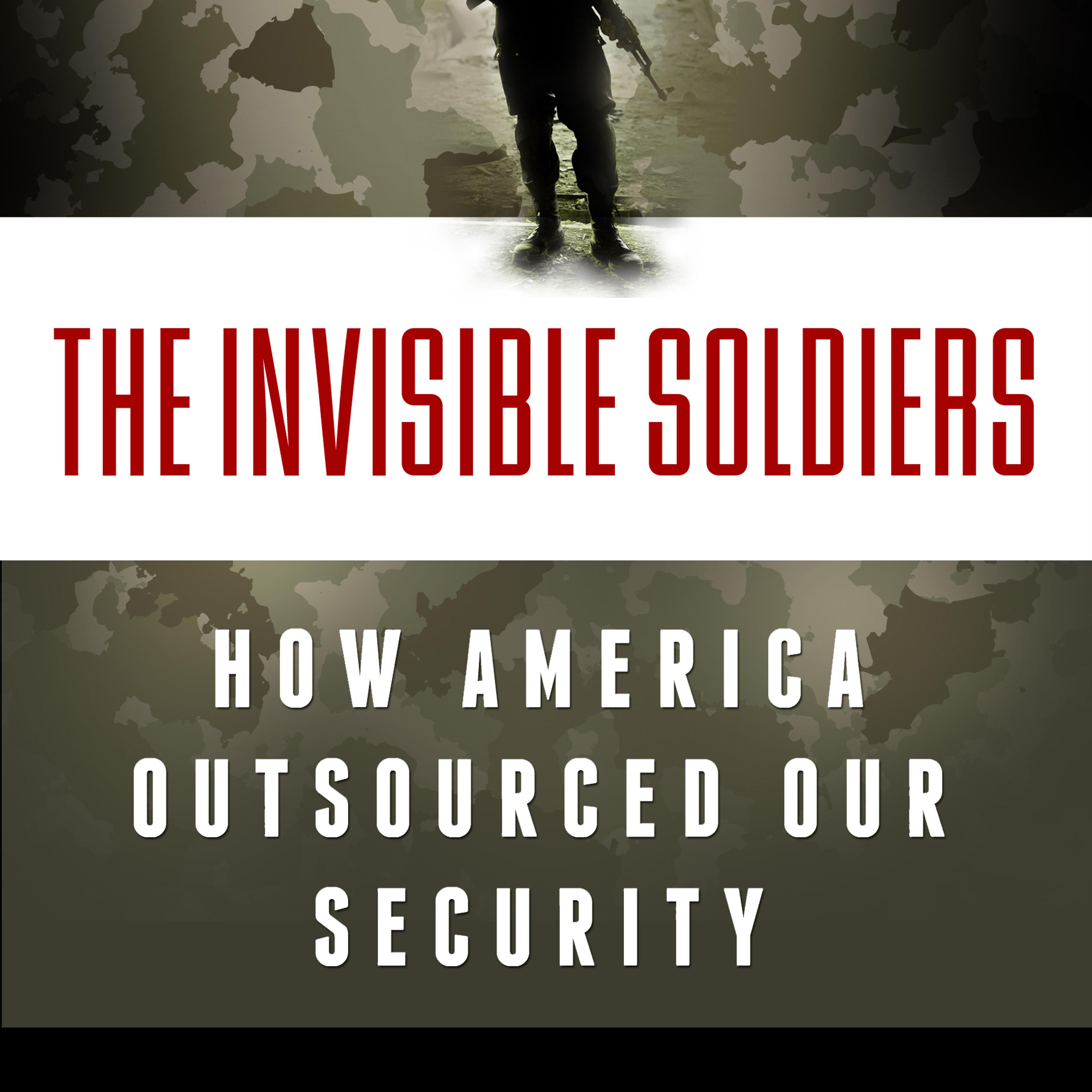 Invisible Soldiers: How America Outsourced Our Security